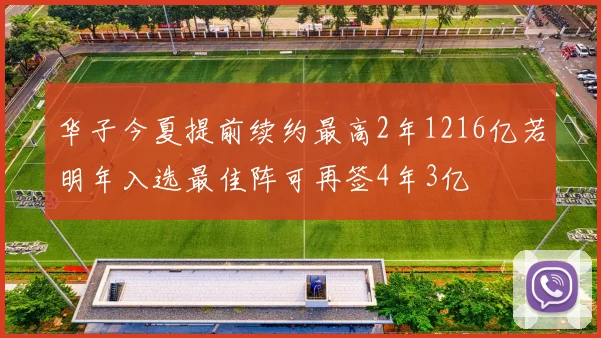 华子今夏提前续约最高2年1216亿若明年入选最佳阵可再签4年3亿